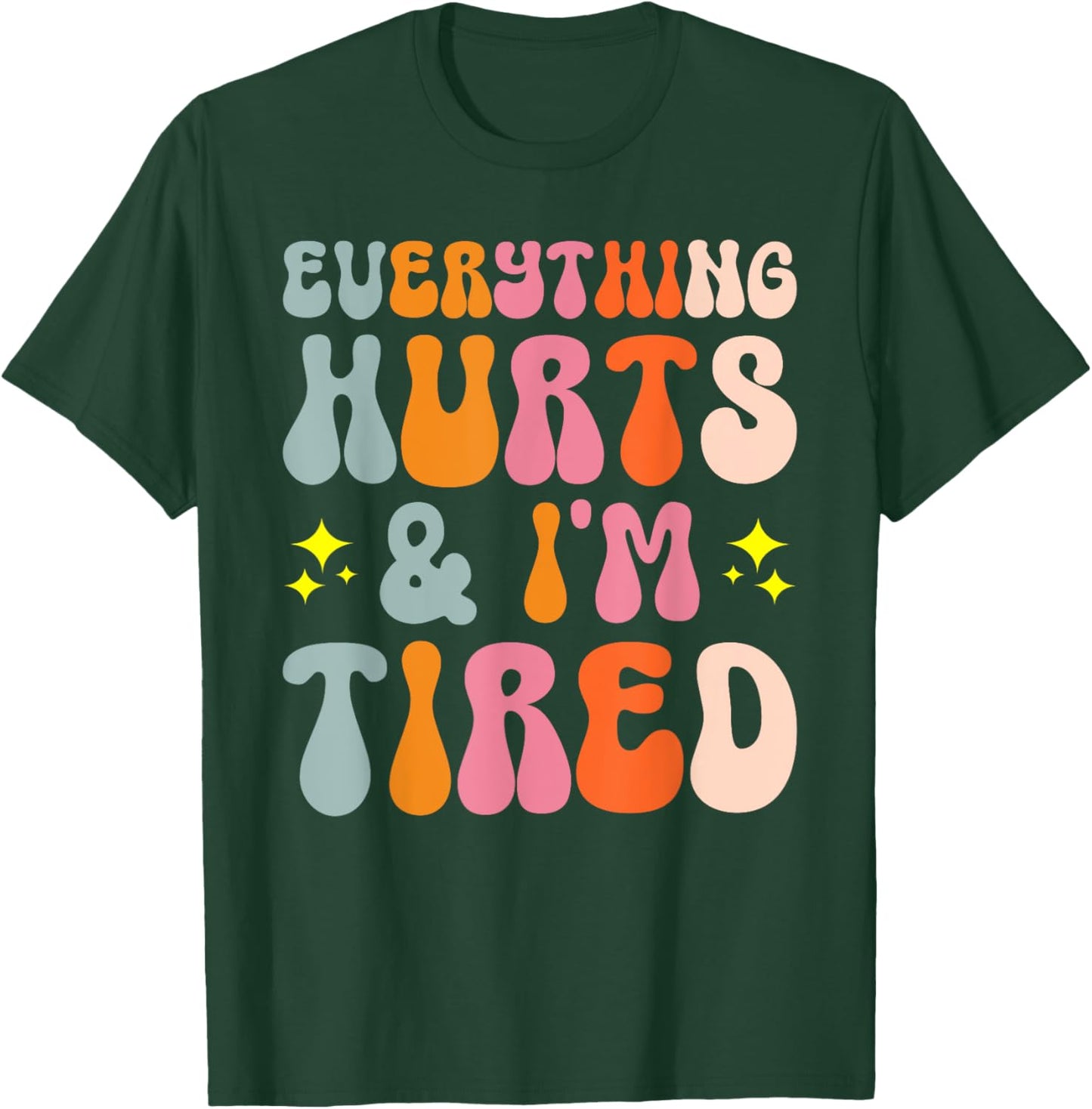 Tiredness Gym Training Athlete Runner Everything Hurts And I'm Tired T-Shirt - T-Shirt | Forest