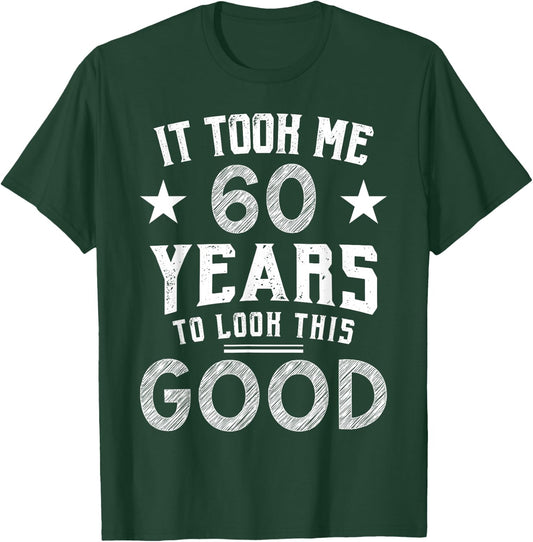 It Took Me 60 Years To Look This Good 60th Birthday Gift T-Shirt - T-Shirt | Forest