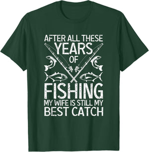 After All These Years Of Fishing My Wife Is Still Best Catch T-Shirt - T-Shirt | Forest