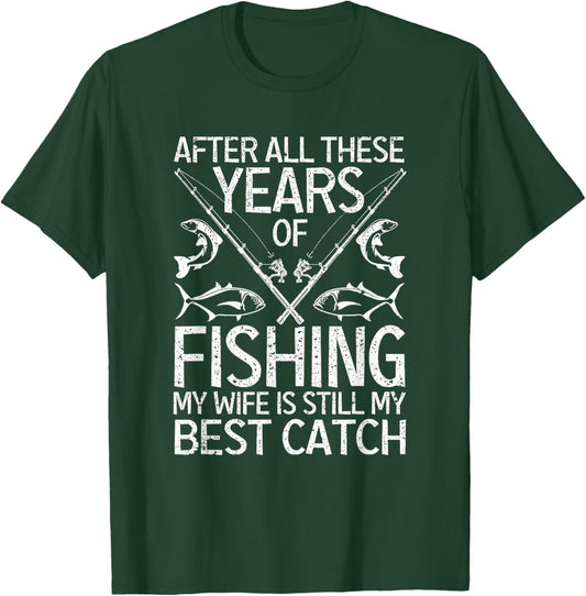 After All These Years Of Fishing My Wife Is Still Best Catch T-Shirt - T-Shirt | Forest