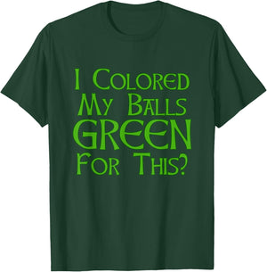 I Colored My Balls Green For This T Shirt T-Shirt - T-Shirt | Forest
