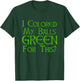 I Colored My Balls Green For This T Shirt T-Shirt - T-Shirt | Forest