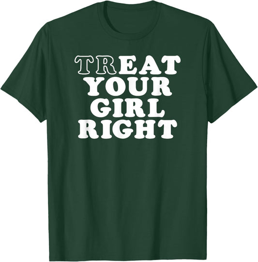 Treat Your Girl Right T-Shirt - T-Shirt | Forest