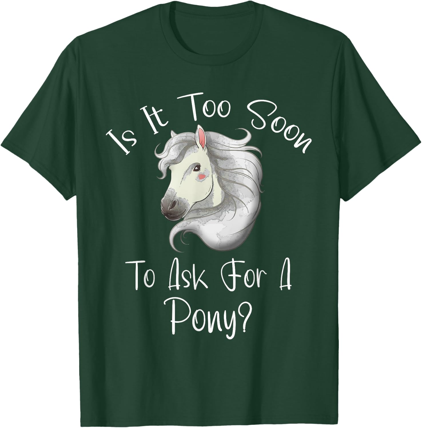 Is It Too Soon To Ask For A Pony - Horse - For Boys & Girls T-Shirt - T-Shirt | Forest