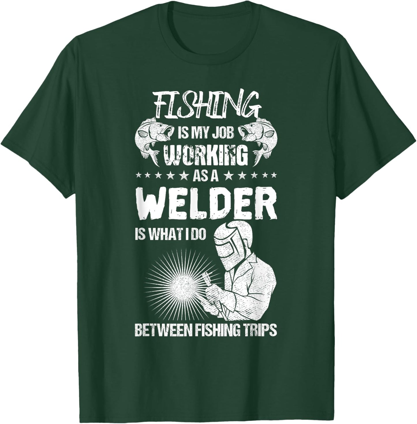Funny Fishing Welder Fishing is My Job Welding Worker T-Shirt - T-Shirt | Forest