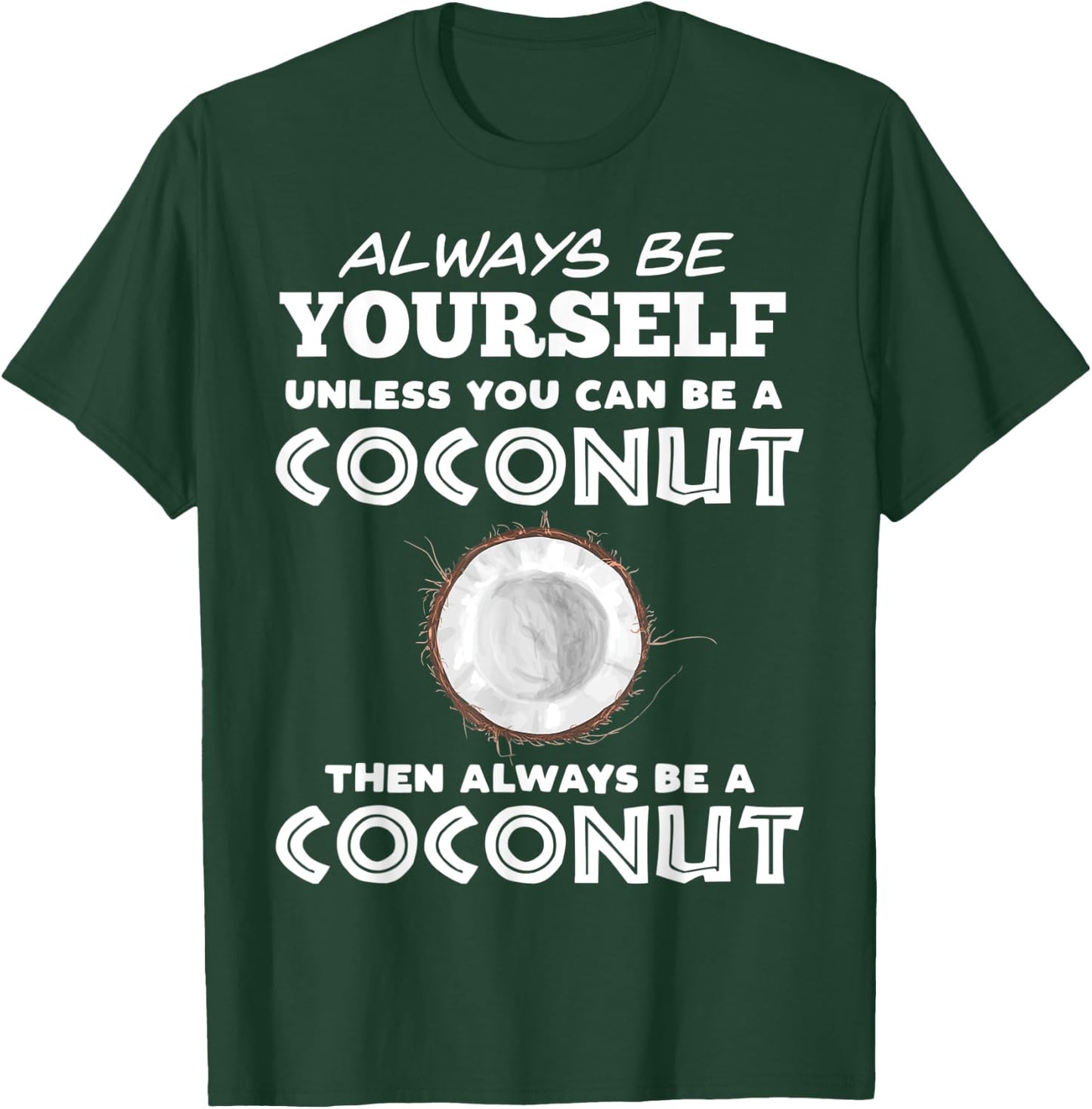 Always Be Yourself Unless You Can Be A Coconut T-Shirt - T-Shirt | Forest