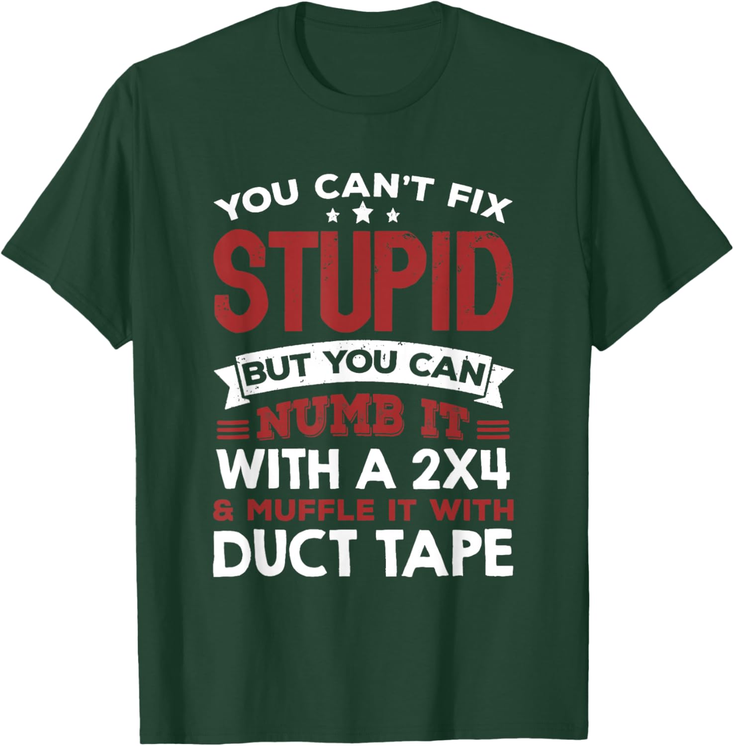 You Can't Fix Stupid But You Can Numb It With A 2x4 & Muffle T-Shirt - T-Shirt | Forest