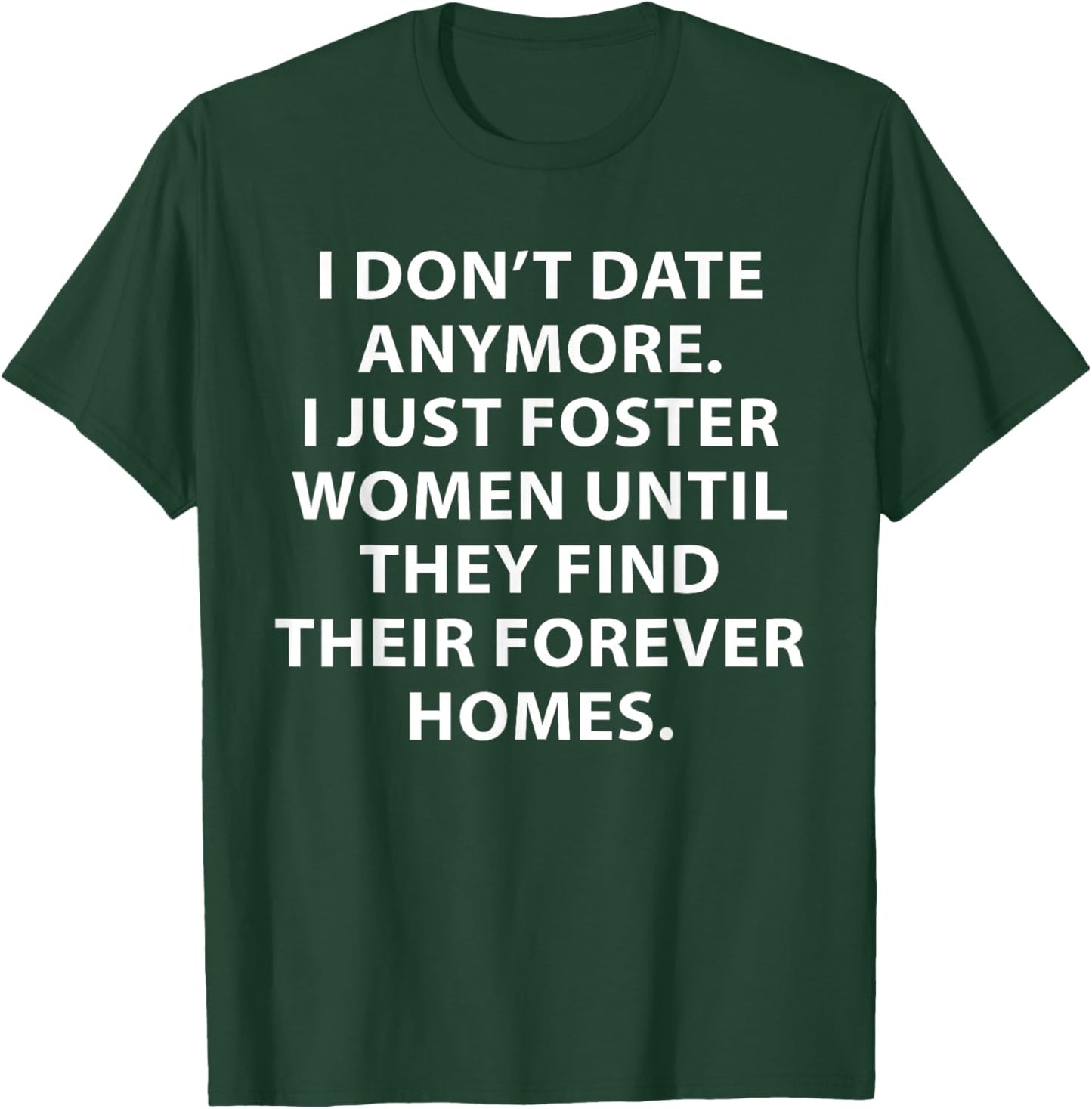 I Don't Date Anymore I Just Foster Women Funny Saying Quote T-Shirt - T-Shirt | Forest