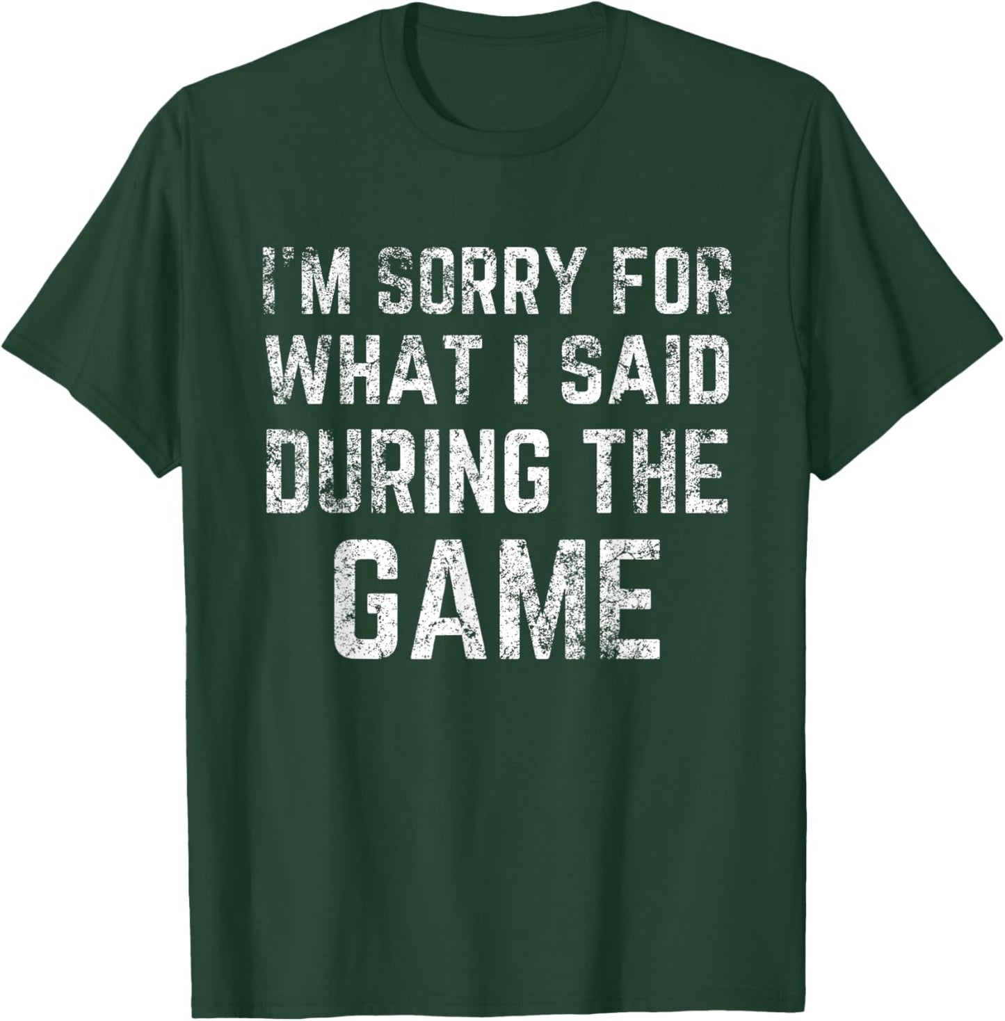I'm Sorry for what I said during the game funny distressed T-Shirt - T-Shirt | Forest