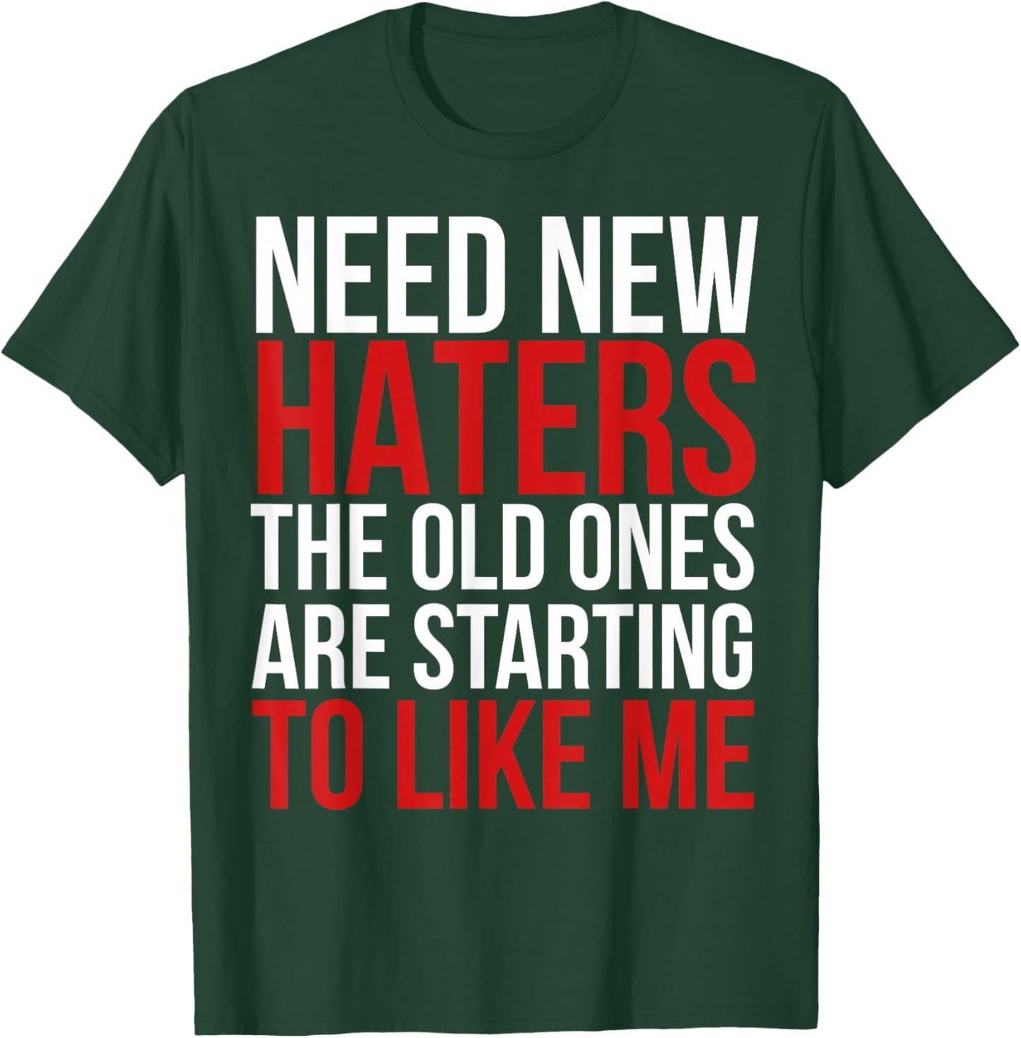 Need New Haters the Old Ones Are Starting to Like Me Funny T-Shirt - T-Shirt | Forest