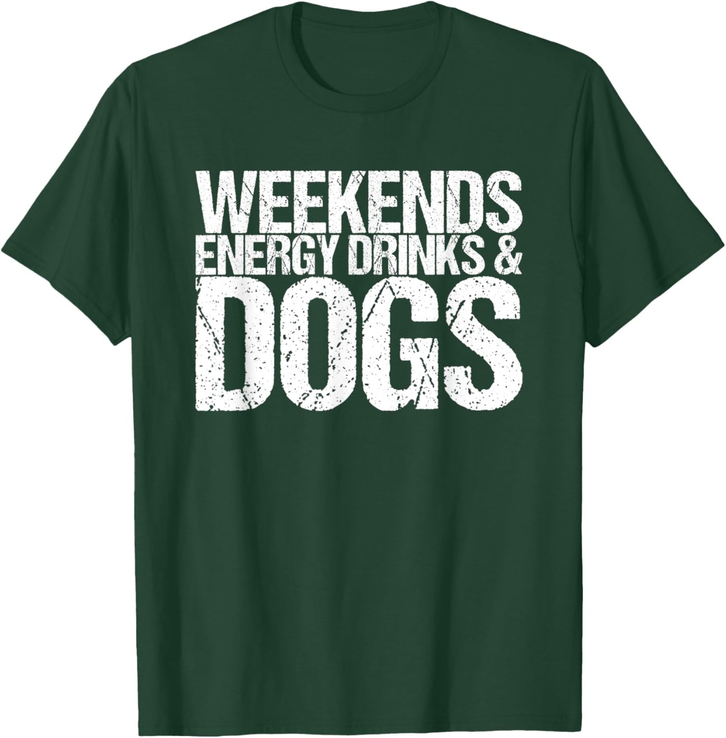 Weekends Energy Drinks & Dogs T-Shirt - T-Shirt | Forest