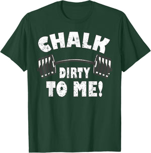 Chalk dirty to me, funny Bodybuilding and Workout T-Shirt - T-Shirt | Forest