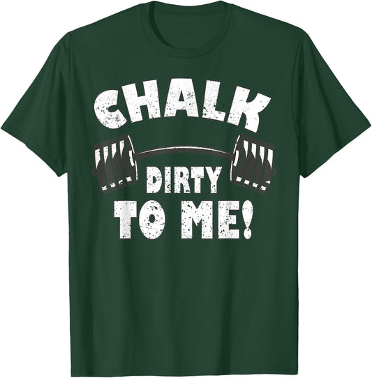 Chalk dirty to me, funny Bodybuilding and Workout T-Shirt - T-Shirt | Forest
