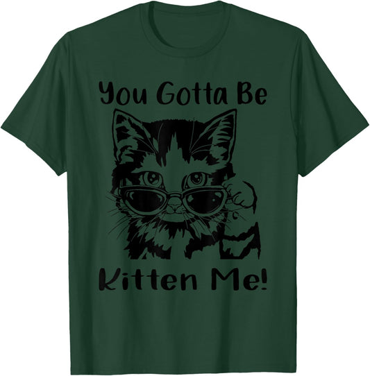 You Gotta Be Kitten Me, Funny Cat With Sunglasses, Cat Lover T-Shirt - T-Shirt | Forest
