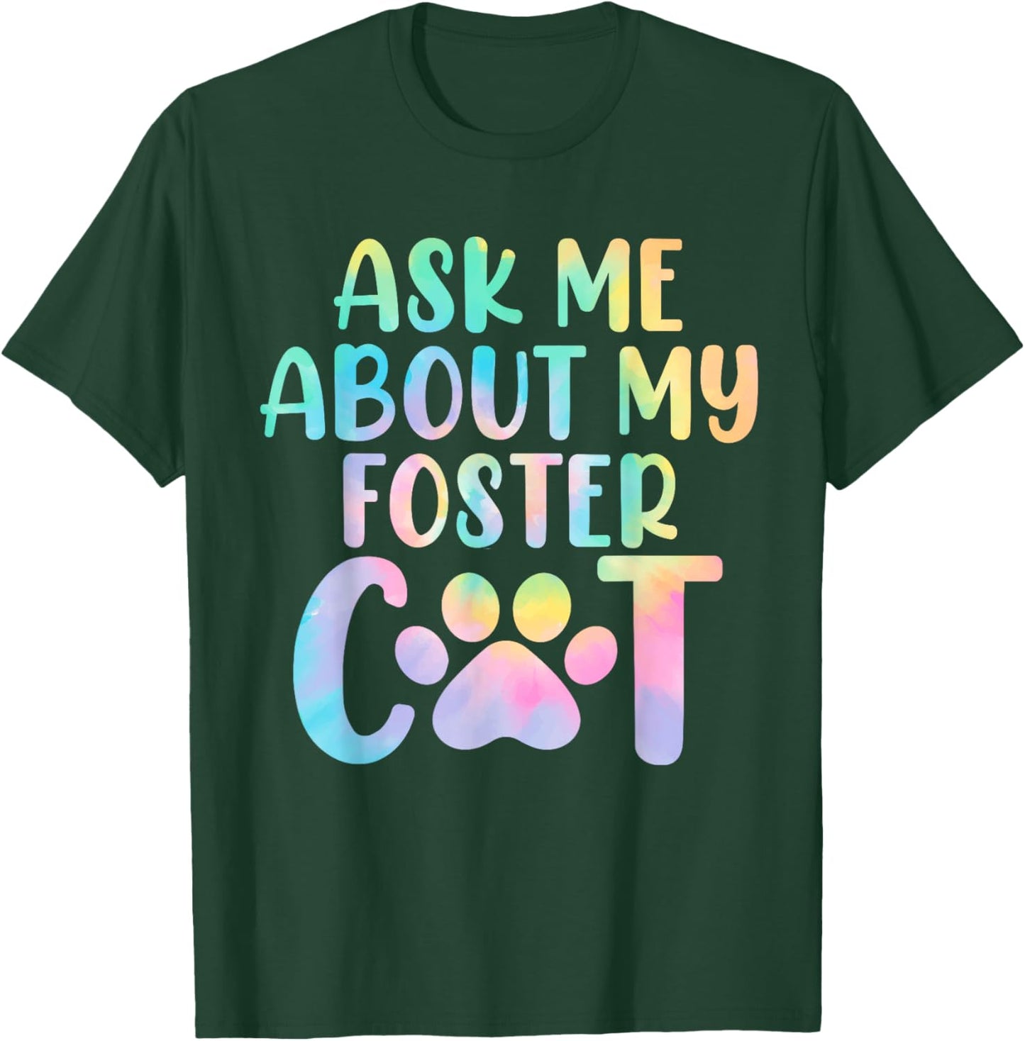 Ask Me About My Foster Cat Tie Dye Shelter Funny Cat Lovers Men Women T-Shirt - T-Shirt | Forest