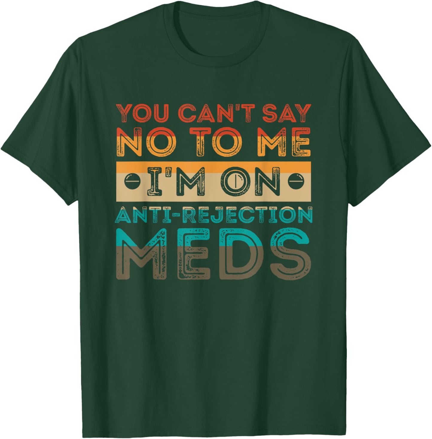 You Can’t Say No To Me I’m On Anti-Rejection Meds Gift T-Shirt - T-Shirt | Forest