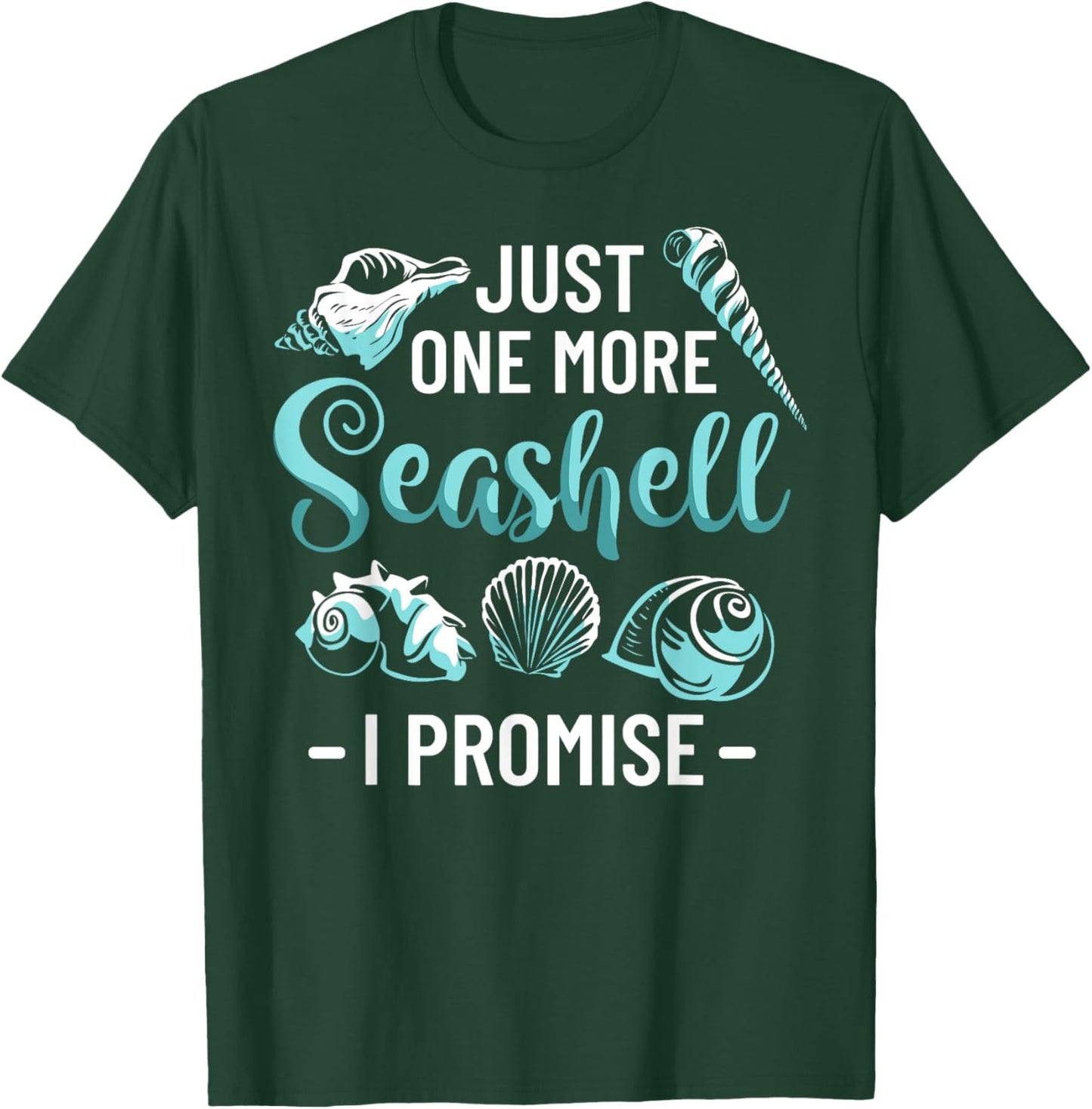 Conchology Shell Collecting Just One More Seashell I Promise T-Shirt - T-Shirt | Forest