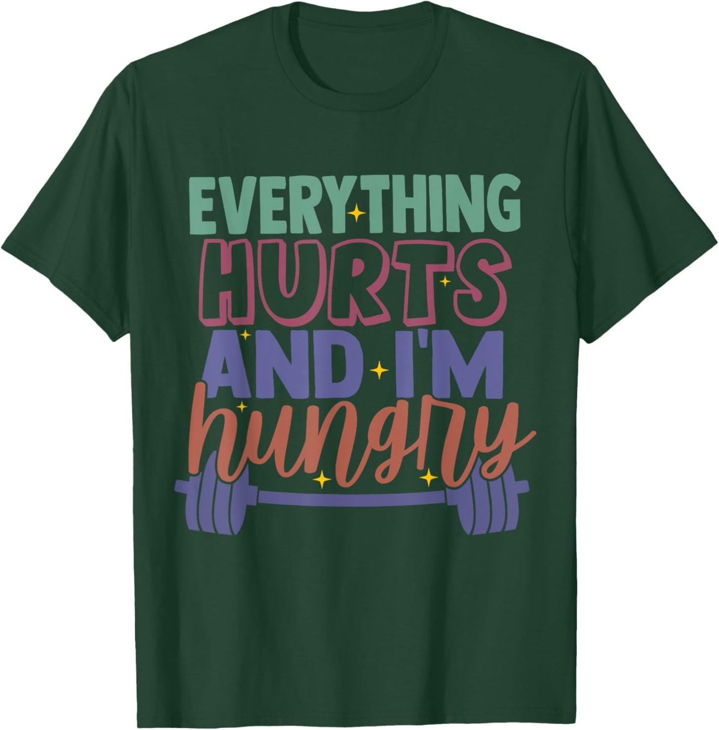 everything hurts and im hungry funny workout Gym Fitness T-Shirt - T-Shirt | Forest