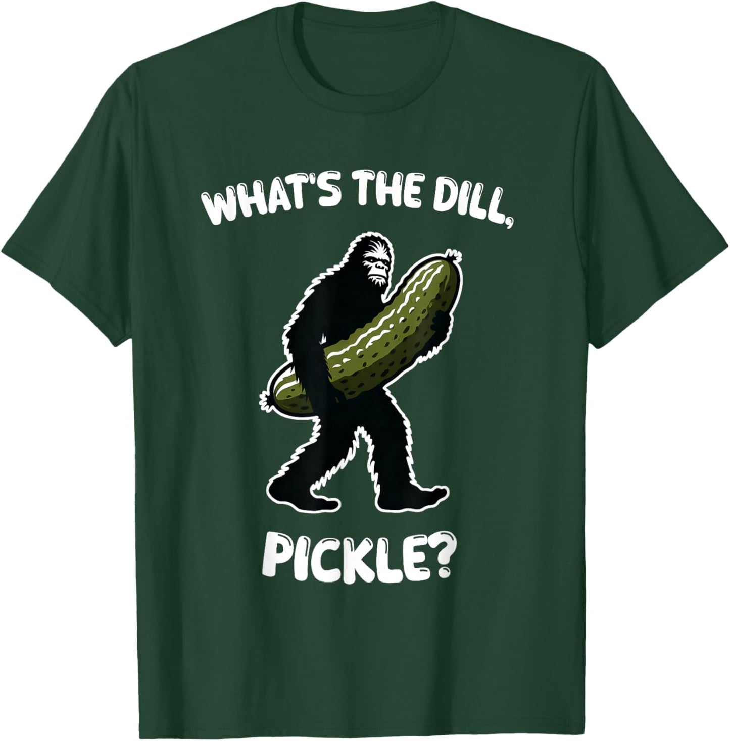 What’s the dill, pickle Bigfoot Sasquatch Funny T-Shirt - T-Shirt | Forest