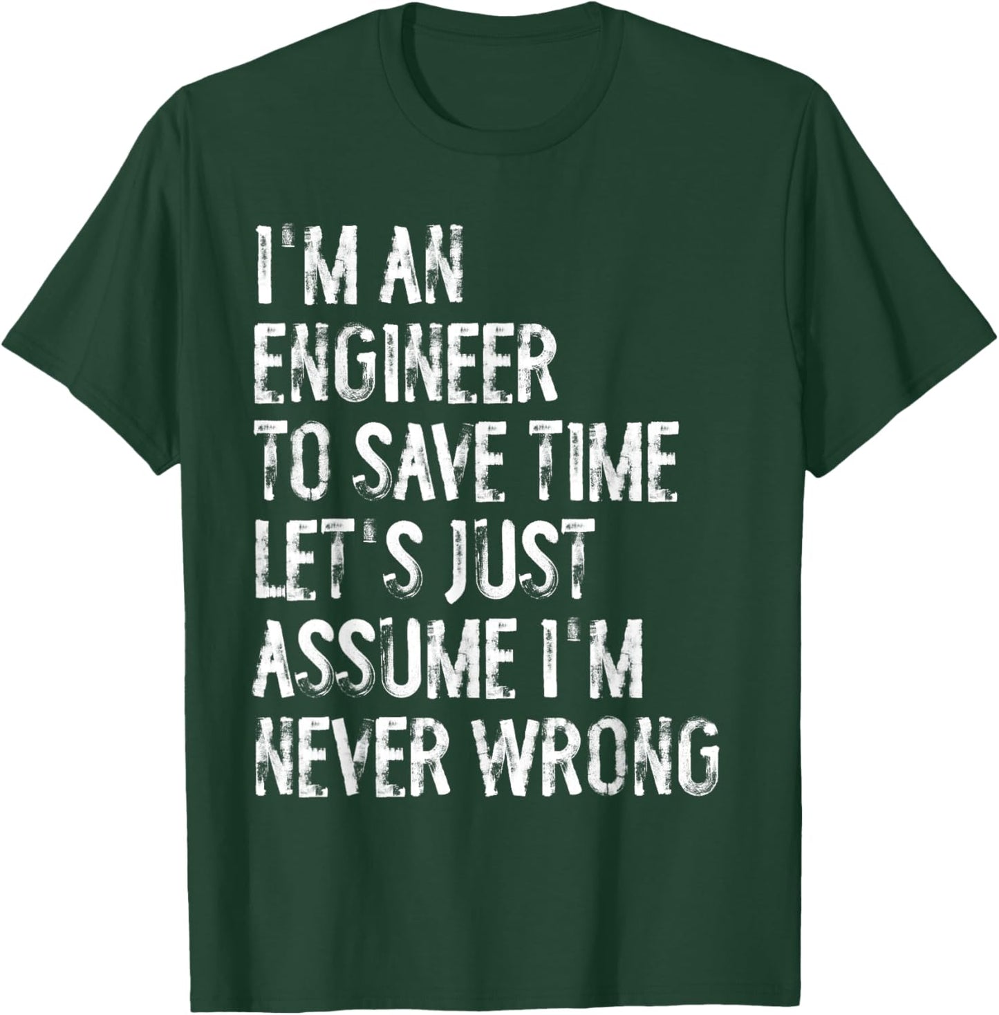I'm An Engineer Assume I'm Never Wrong T-Shirt - T-Shirt | Forest