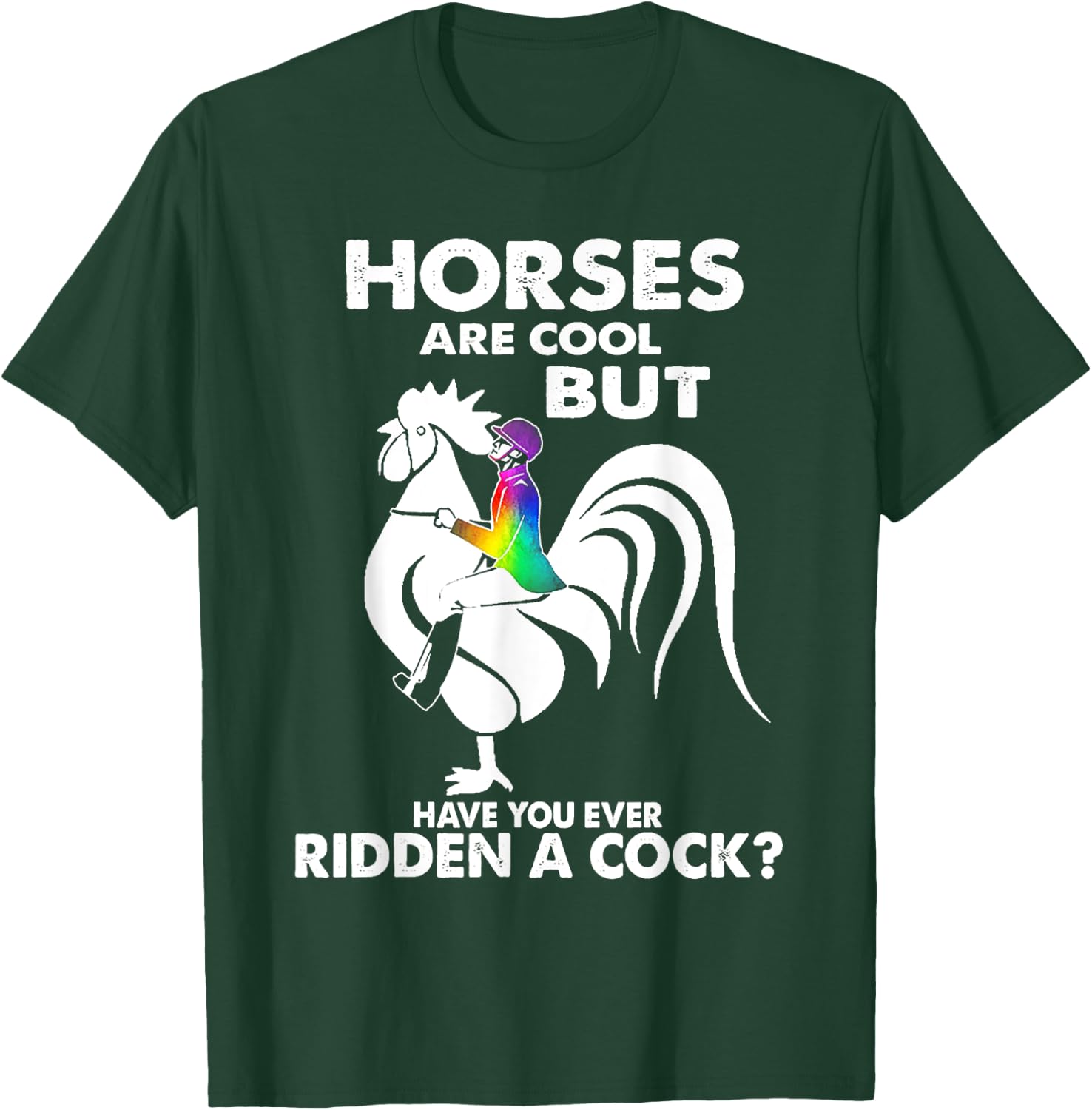 Horses Are Cool But Have You Ever Ridden A Cock T-Shirt - T-Shirt | Forest