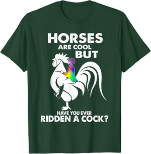 Horses Are Cool But Have You Ever Ridden A Cock T-Shirt - T-Shirt | Forest