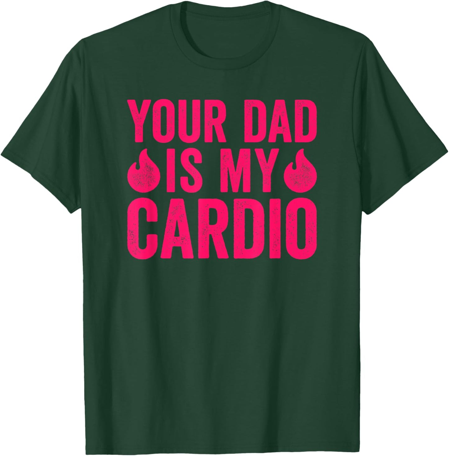 Your Dad Is My Cardio T-Shirt - T-Shirt | Forest