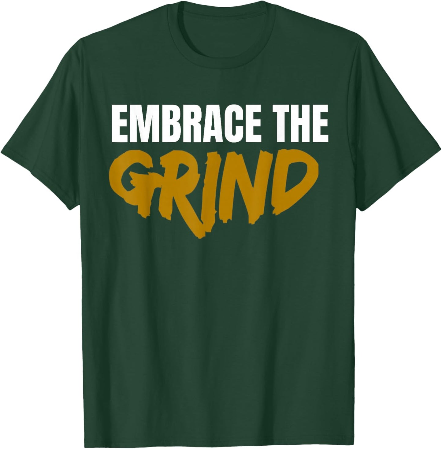 Embrace The Grind Shirt T-Shirt - T-Shirt | Forest