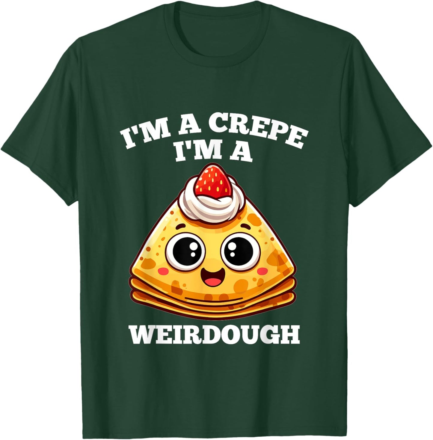 I'm A Crepe I'm A Weirdough - Funny Cooking Pun T-Shirt - T-Shirt | Forest
