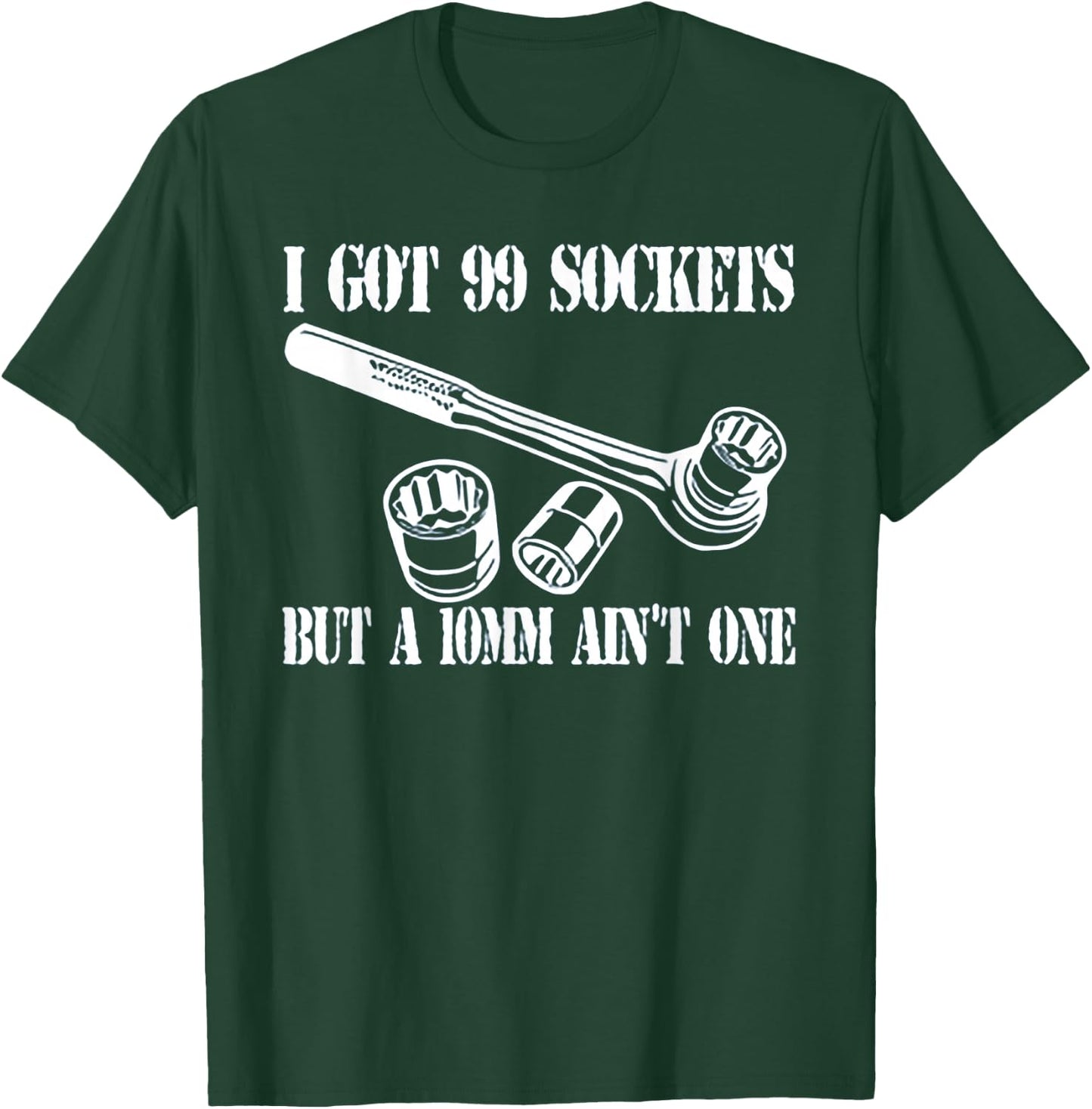 I Got 99 Sockets But A 10 mm Ain't One T-Shirt - T-Shirt | Forest