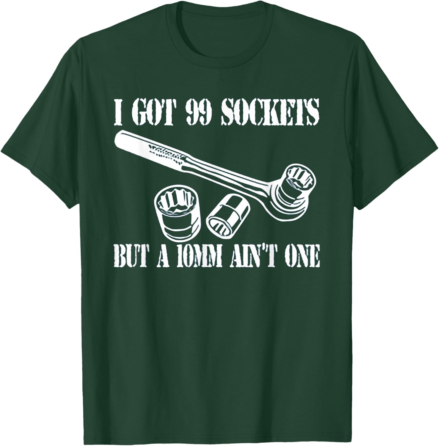 I Got 99 Sockets But A 10 mm Ain't One T-Shirt - T-Shirt | Forest