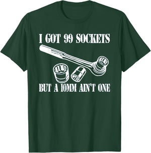 I Got 99 Sockets But A 10 mm Ain't One T-Shirt - T-Shirt | Forest