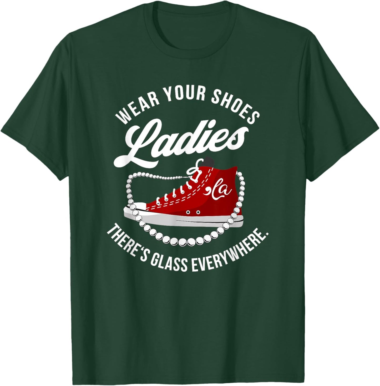 Funny Wear Your Shoes Ladies There's Glass Everywhere Quote T-Shirt - T-Shirt | Forest