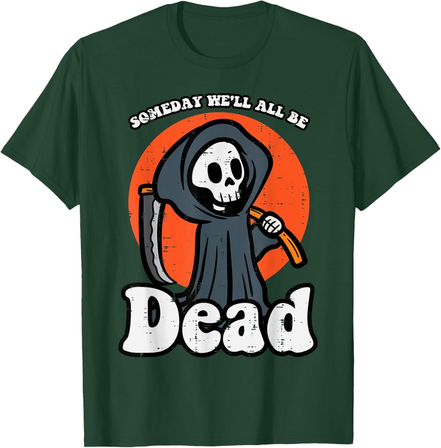 Someday We'll All Be Dead Reaper Funny Existential Dread T-Shirt - T-Shirt | Forest