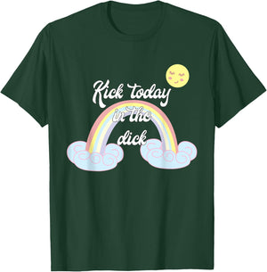 Funny Rainbow Kick Today In The Dick T-Shirt - T-Shirt | Forest