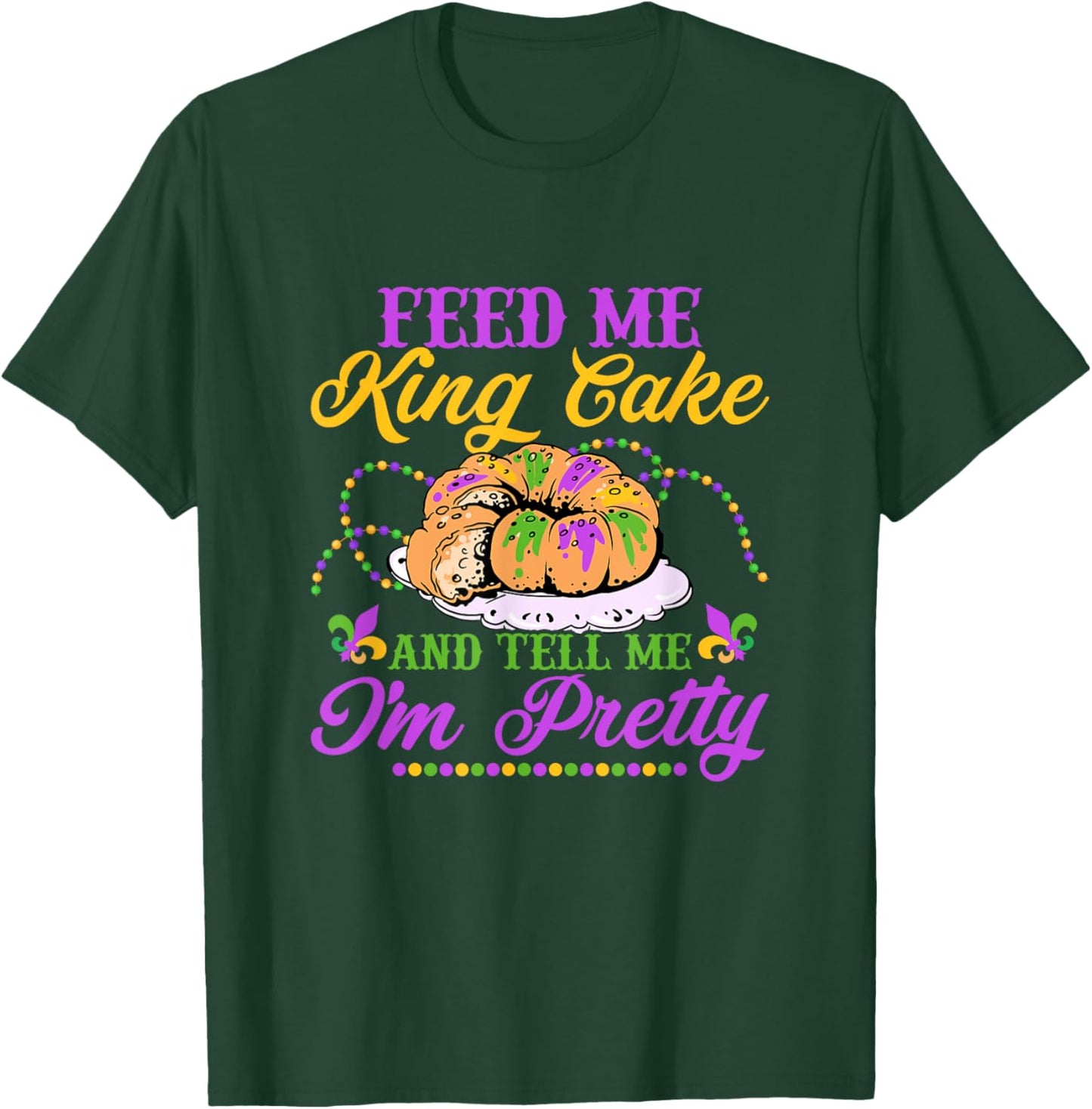 Feed Me King Cake And Tell Me I'm Pretty Carnival Mardi Gras T-Shirt - T-Shirt | Forest