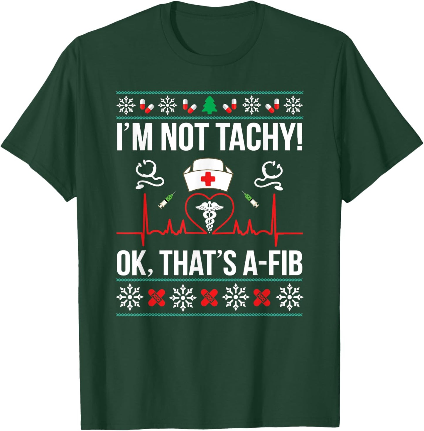 I'm Not Tachy! Ok, That's A-Fib Nurse Ugly Xmas T-Shirt - T-Shirt | Forest