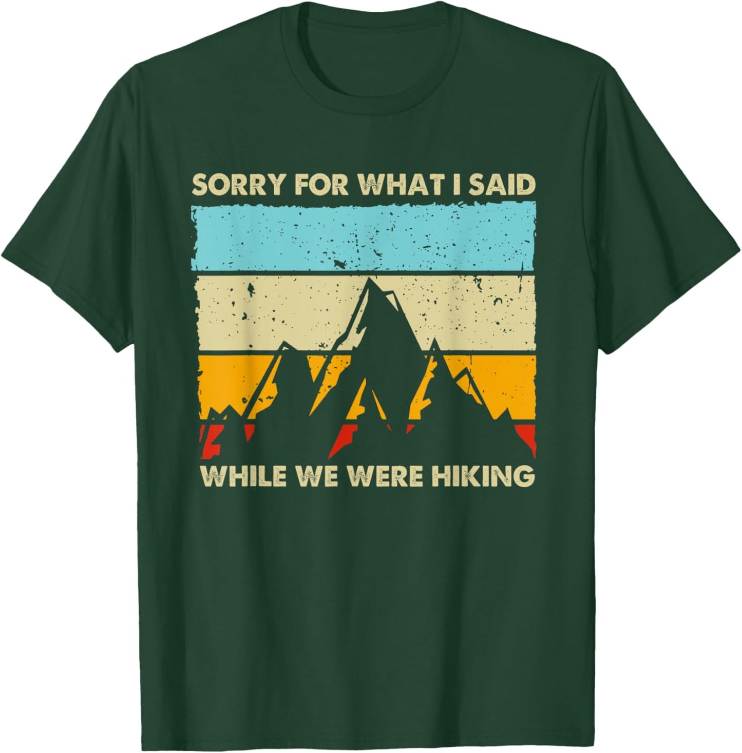 Sorry For What I Said While We Were Hiking Funny Graphic T-Shirt - T-Shirt | Forest