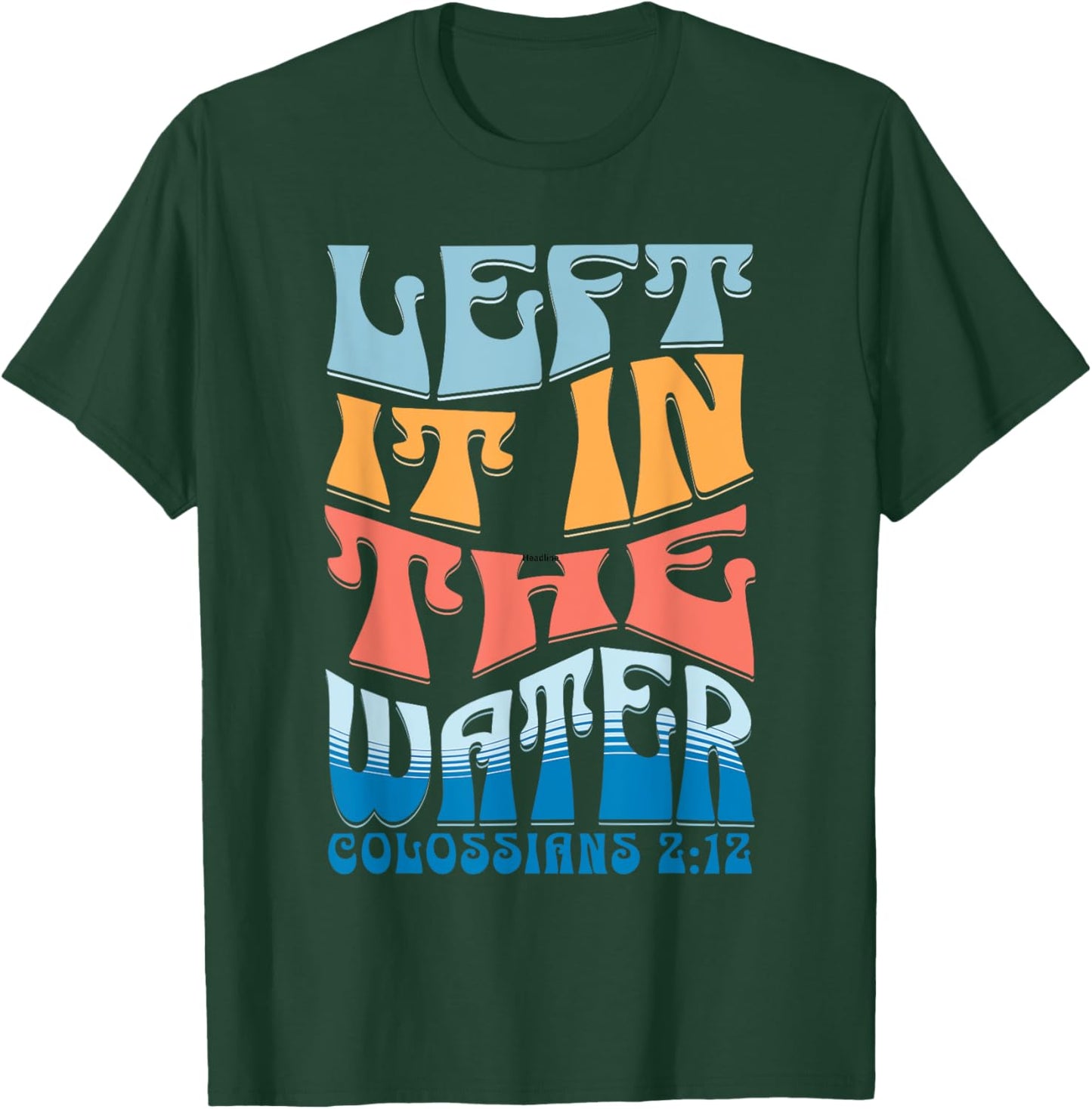 LEFT IT IN THE WATER Colossians 2:12 Christian Baptism T-Shirt - T-Shirt | Forest