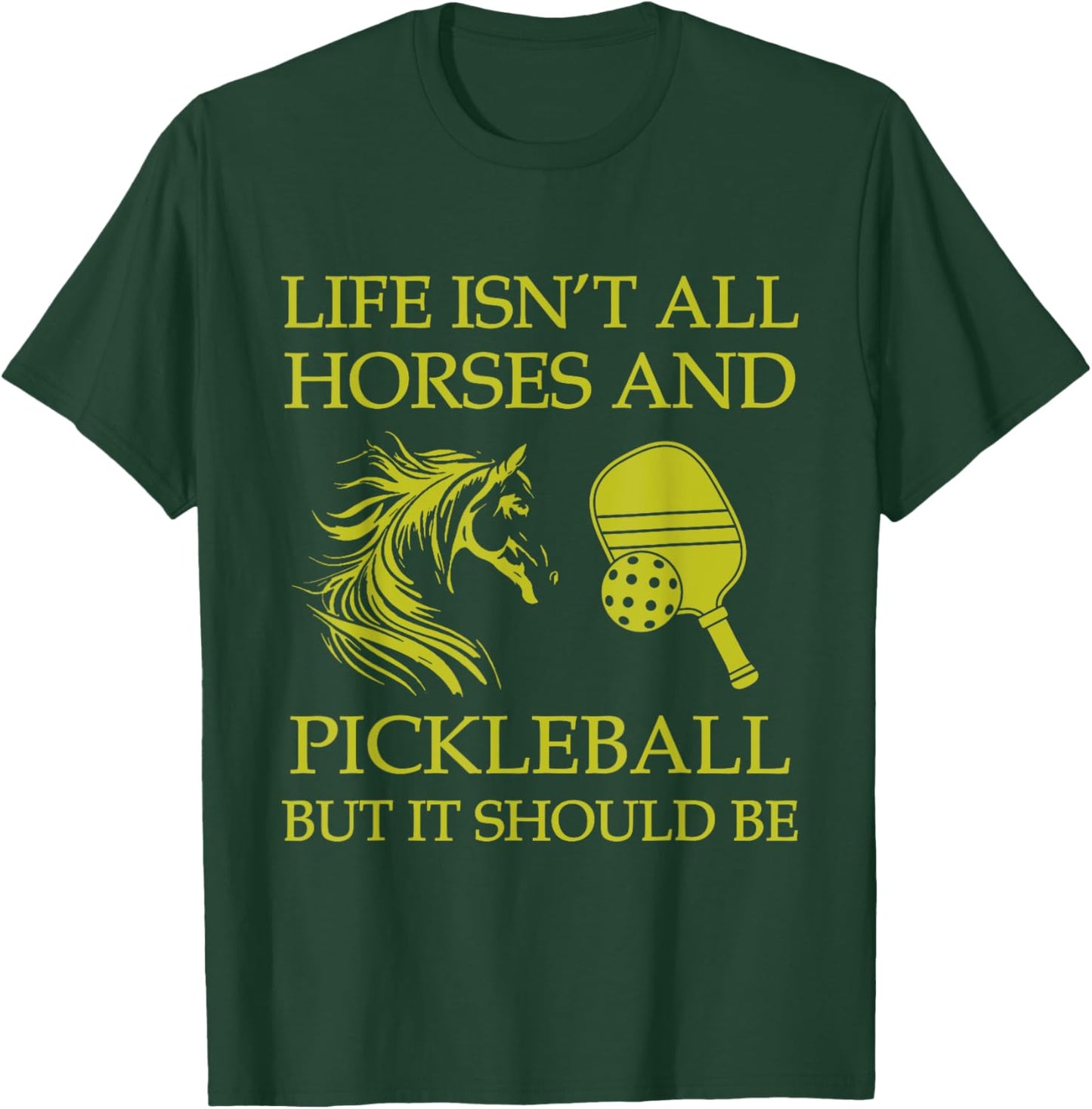 Life Isn't All Horses And Pickleball But It Should Be Funny T-Shirt - T-Shirt | Forest