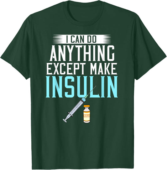 I Can do Anything Except Make Insulin Diabetic Awareness T-Shirt - T-Shirt | Forest