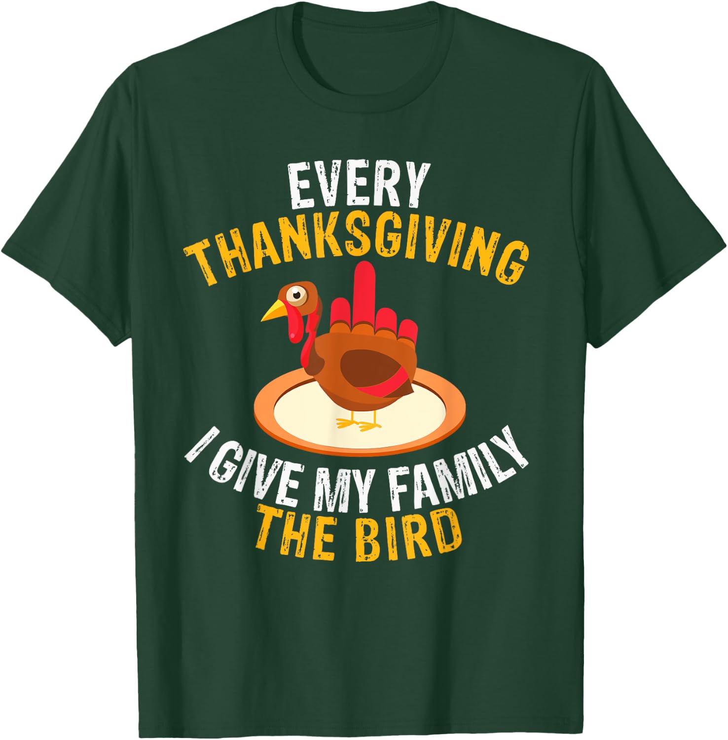 Every Thanksgiving I Give My Family the Bird a Funny Turkey T-Shirt - T-Shirt | Forest