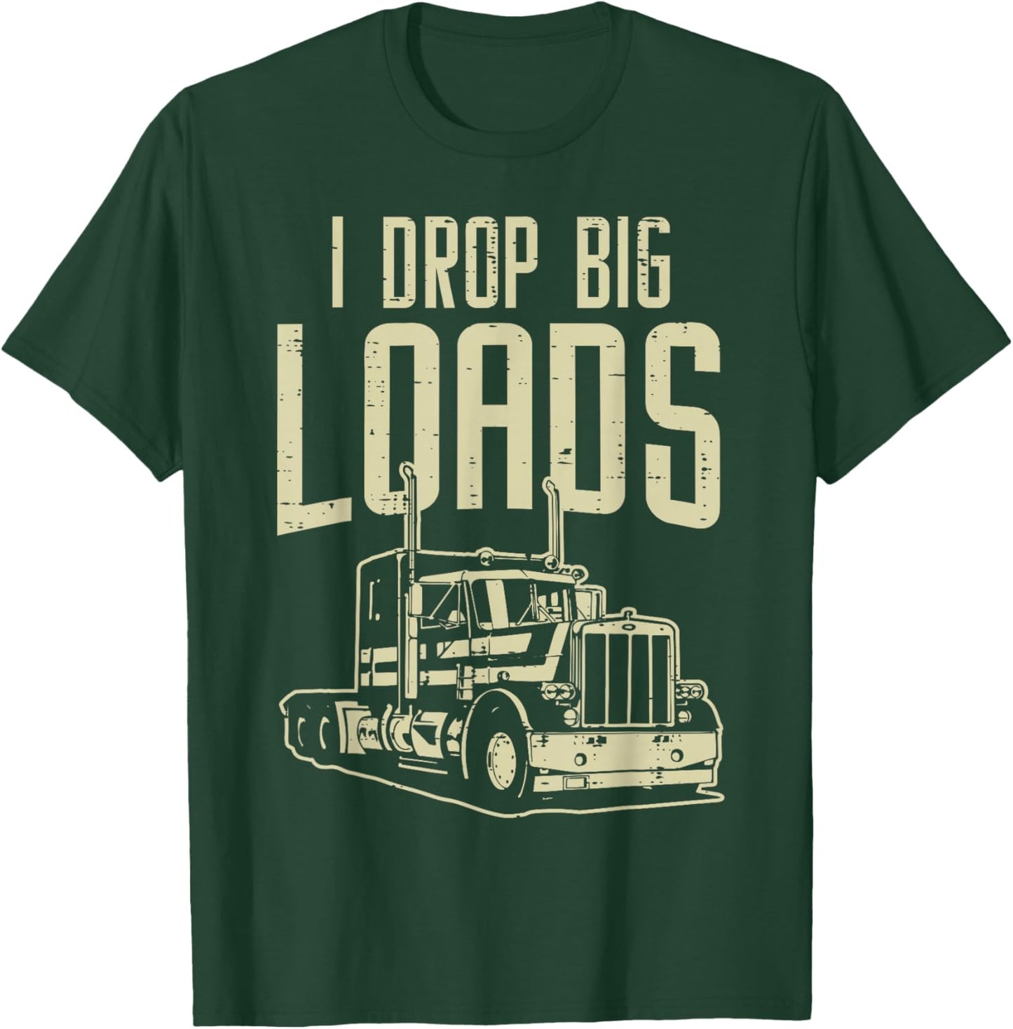 I Drop Big Loads Semi Truck Trucking Driver Trucker Gift T-Shirt - T-Shirt | Forest