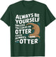 Always Be Yourself Unless You Can Be An Otter T-Shirt - T-Shirt | Forest