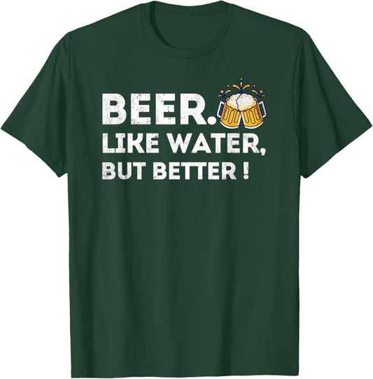 Beer. Like Water, But Better - Funny Beer Drinker T-Shirt - T-Shirt | Forest
