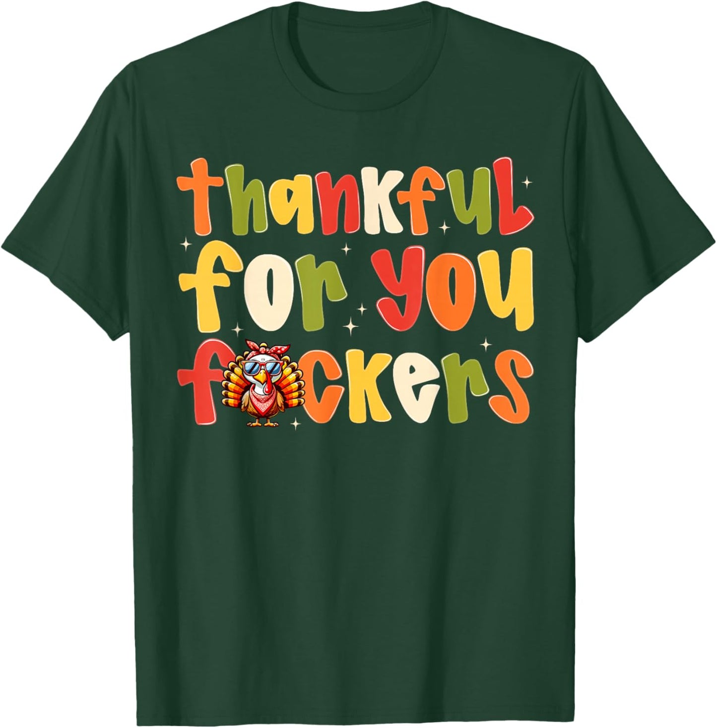 Thankful For You Fuckers Funny Thanksgiving Turkey Men Women T-Shirt - T-Shirt | Forest