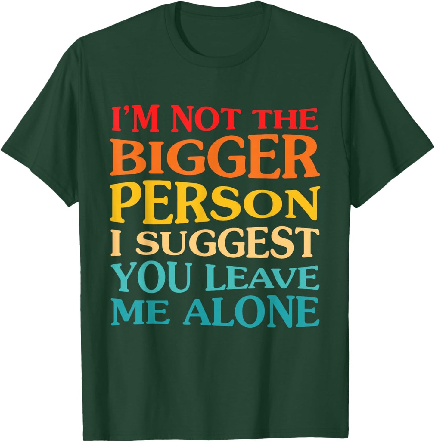 I'm Not The Bigger Person I Suggest You Leave Me Alone T-Shirt - T-Shirt | Forest