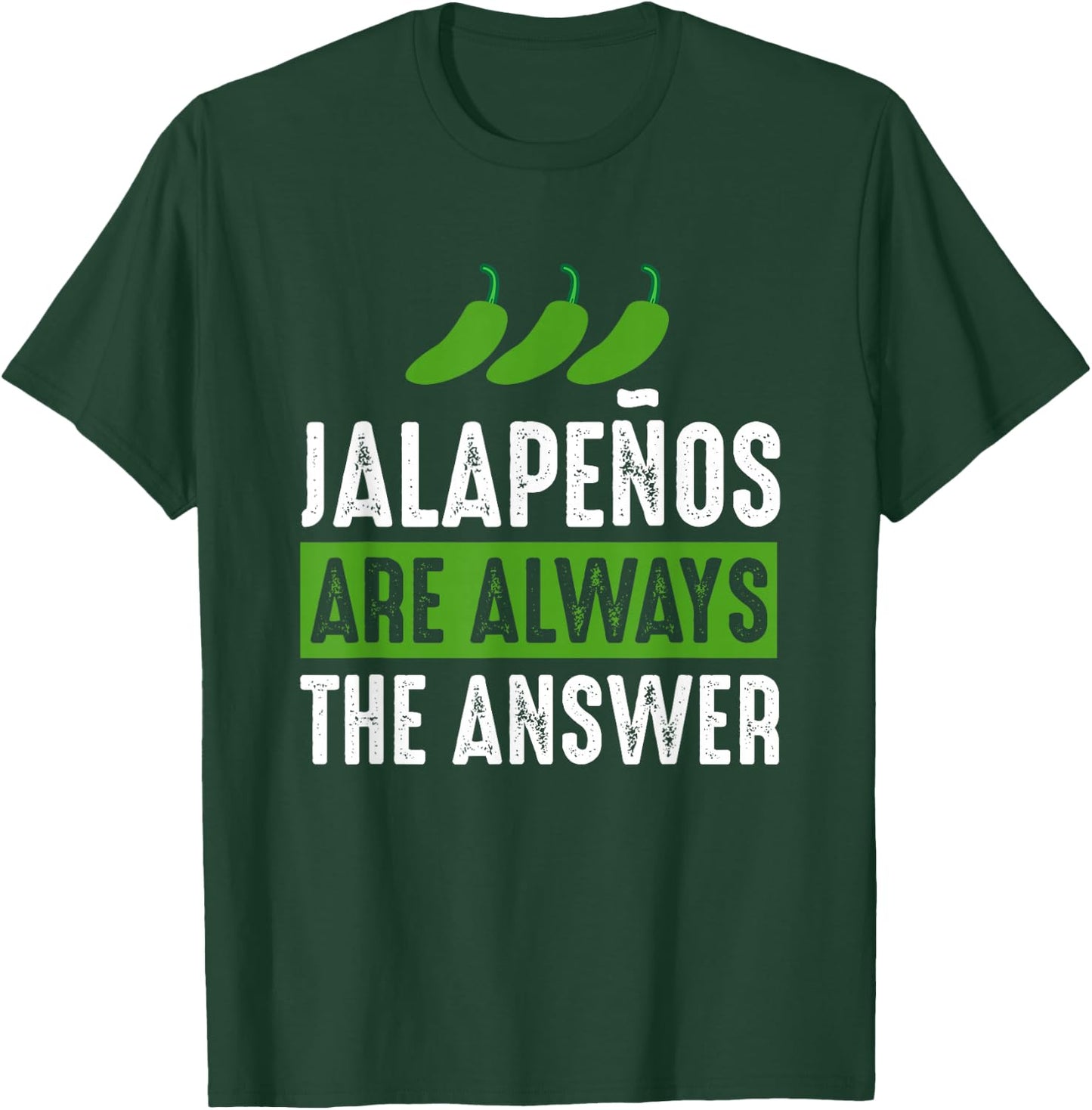 Jalapenos are Always The Answer - Jalapeno Lover Shirt Gift T-Shirt - T-Shirt | Forest
