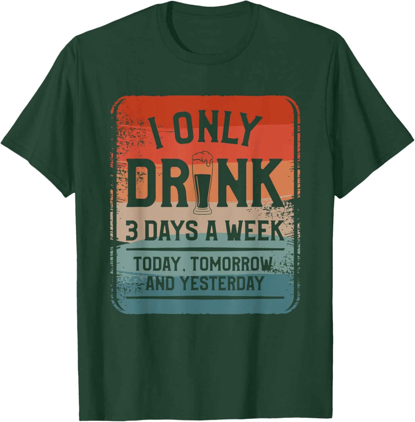 I Only Drink 3 Days A Week Today Tomorrow And Yesterday T-Shirt - T-Shirt | Forest