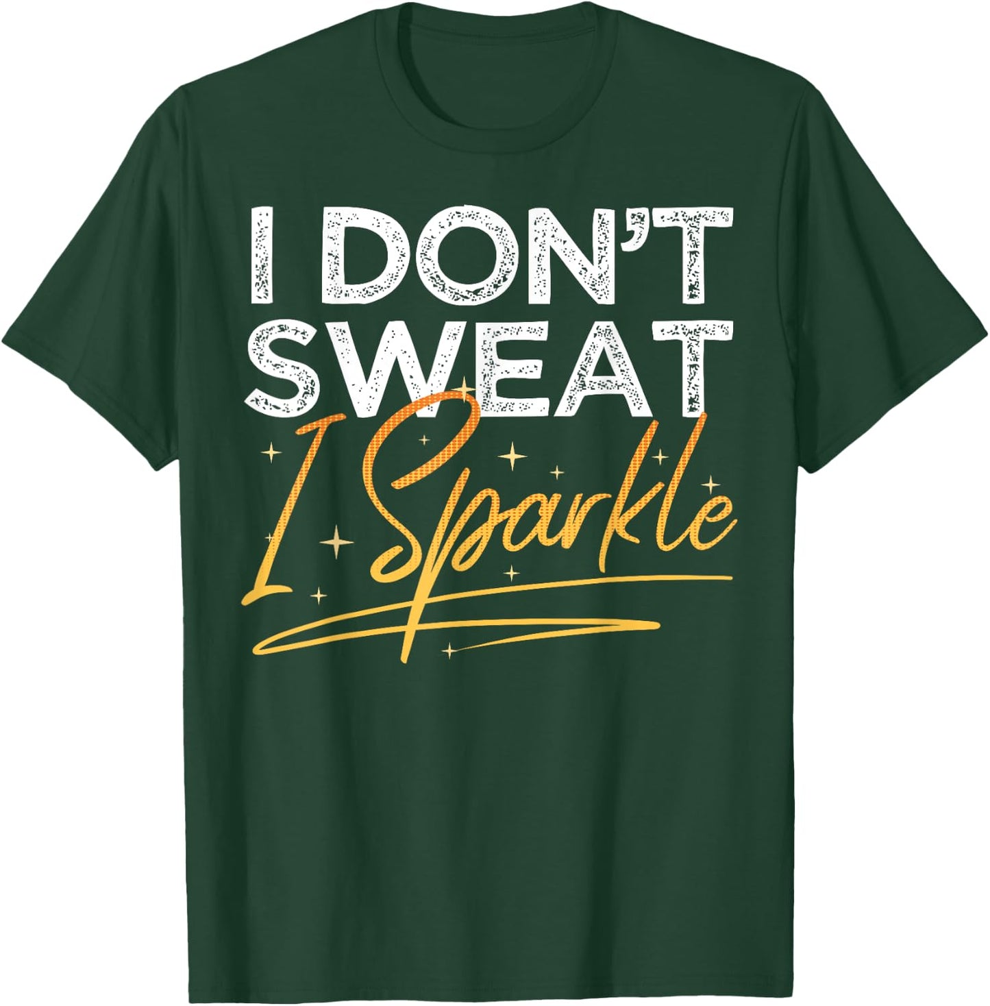 Gym Fitness Workout Funny Don't Sweat I Sparkle Quote T-Shirt - T-Shirt | Forest